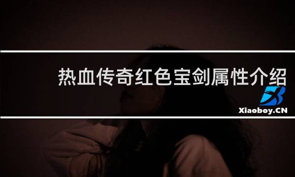 热血传奇红色宝剑属性介绍