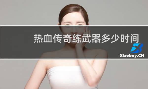热血传奇练武器多少时间