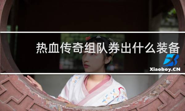 热血传奇组队券出什么装备