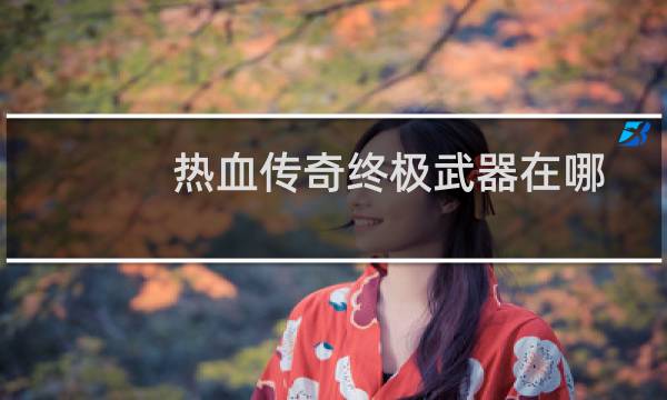 热血传奇终极武器在哪