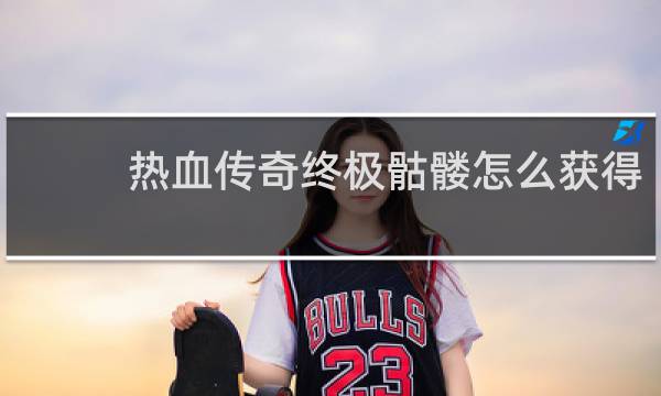 熱血傳奇終極骷髏怎么獲得