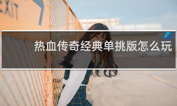 热血传奇经典单挑版怎么玩