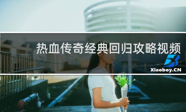 热血传奇经典回归攻略视频