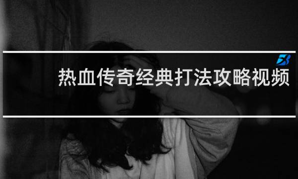 热血传奇经典打法攻略视频