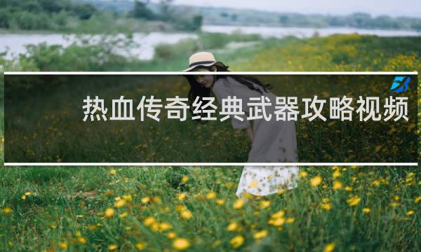 热血传奇经典武器攻略视频