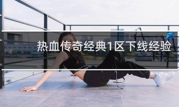 热血传奇经典1区下线经验