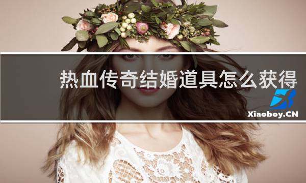 热血传奇结婚道具怎么获得