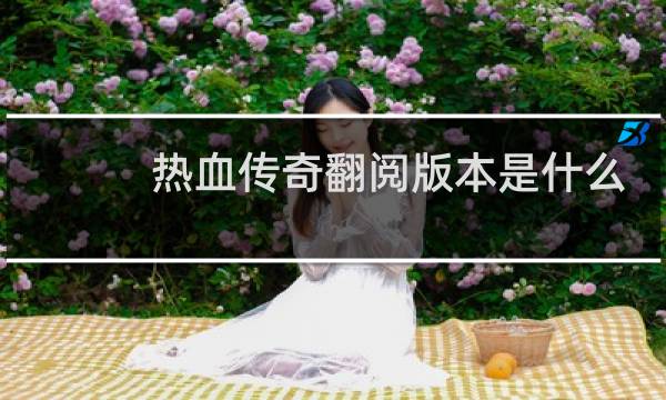 热血传奇翻阅版本是什么