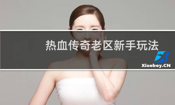 热血传奇老区新手玩法