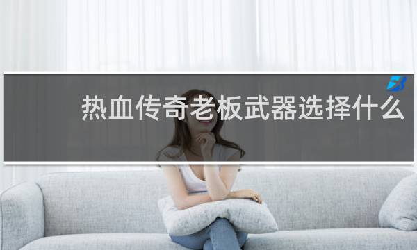 热血传奇老板武器选择什么