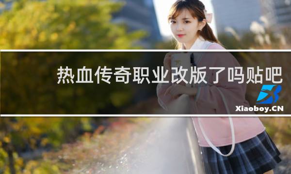 热血传奇职业改版了吗贴吧