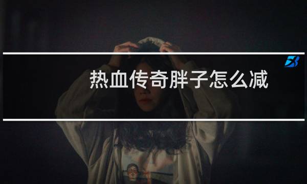 热血传奇胖子怎么减