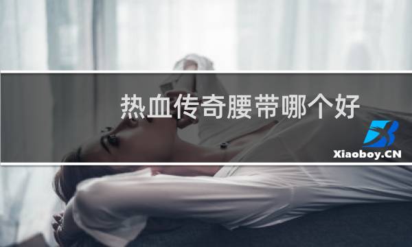 热血传奇腰带哪个好