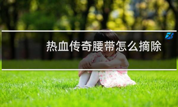 热血传奇腰带怎么摘除