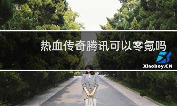 热血传奇腾讯可以零氪吗