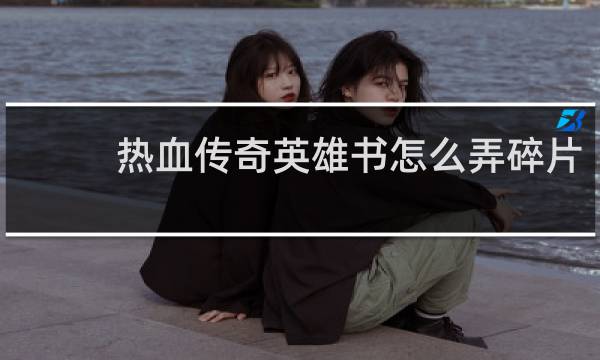 热血传奇英雄书怎么弄碎片