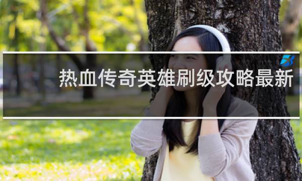 热血传奇英雄刷级攻略最新