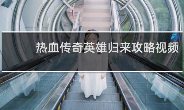 热血传奇英雄归来攻略视频