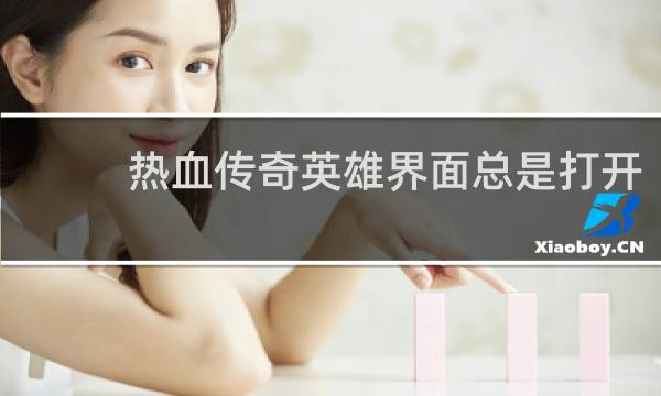 热血传奇英雄界面总是打开