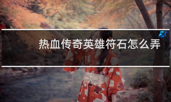 热血传奇英雄符石怎么弄