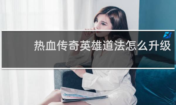 热血传奇英雄道法怎么升级