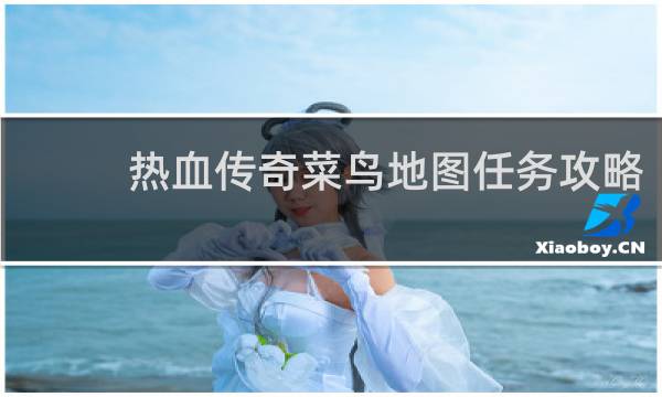 热血传奇菜鸟地图任务攻略