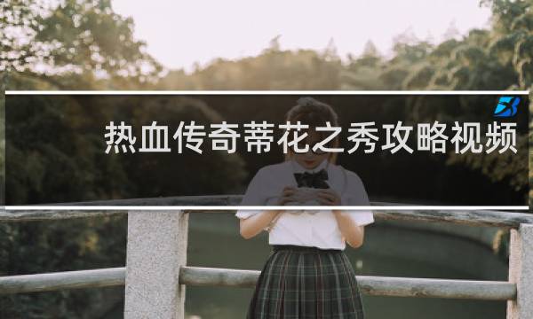 热血传奇蒂花之秀攻略视频