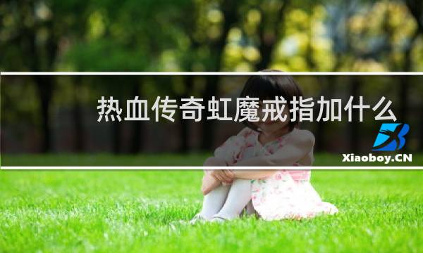 热血传奇虹魔戒指加什么