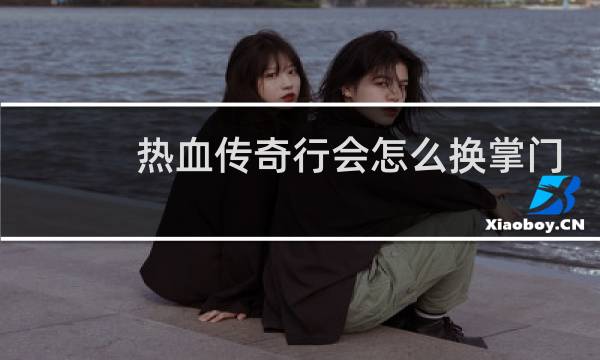 热血传奇行会怎么换掌门