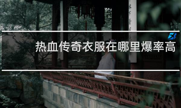 热血传奇衣服在哪里爆率高