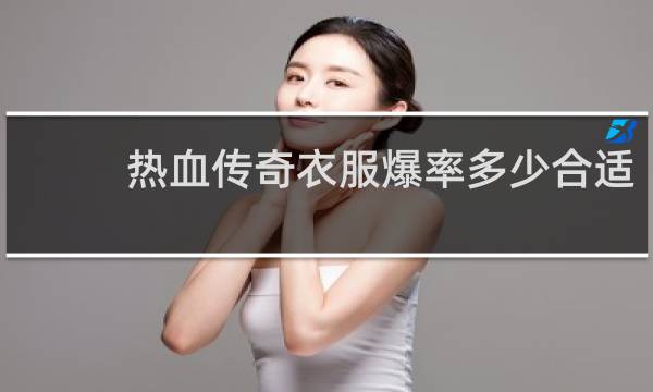 热血传奇衣服爆率多少合适