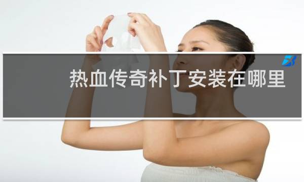 热血传奇补丁安装在哪里