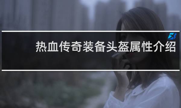 热血传奇装备头盔属性介绍