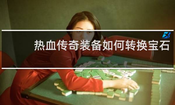 热血传奇装备如何转换宝石