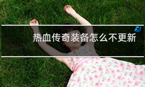热血传奇装备怎么不更新