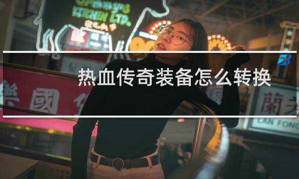 热血传奇装备怎么转换