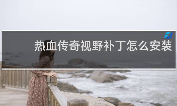 热血传奇视野补丁怎么安装