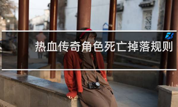 热血传奇角色死亡掉落规则