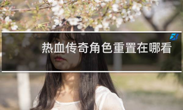热血传奇角色重置在哪看