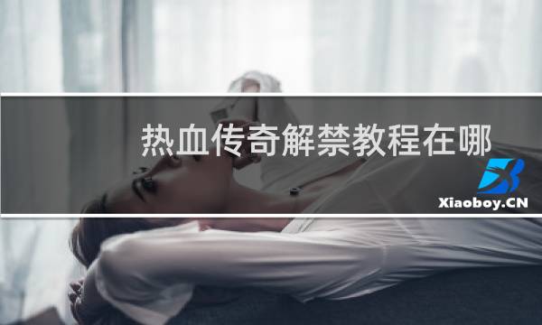 热血传奇解禁教程在哪