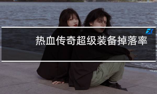 热血传奇超级装备掉落率