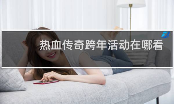 热血传奇跨年活动在哪看