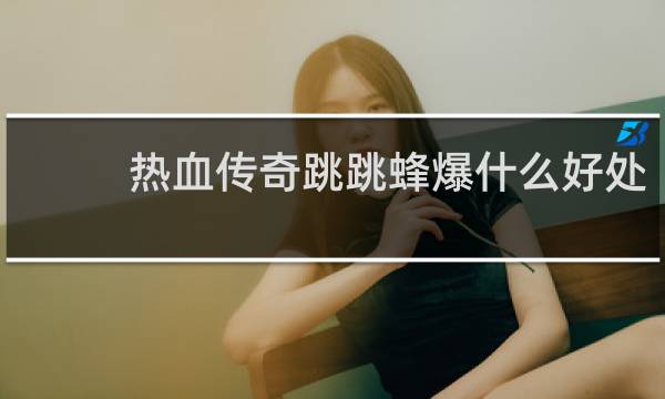 热血传奇跳跳蜂爆什么好处