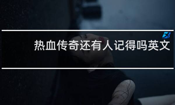 热血传奇还有人记得吗英文