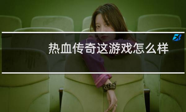 热血传奇这游戏怎么样