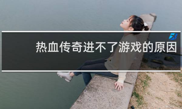 热血传奇进不了游戏的原因