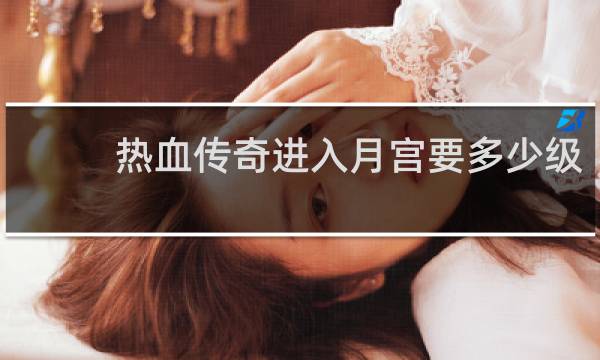 热血传奇进入月宫要多少级