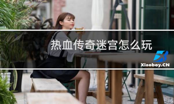 热血传奇迷宫怎么玩