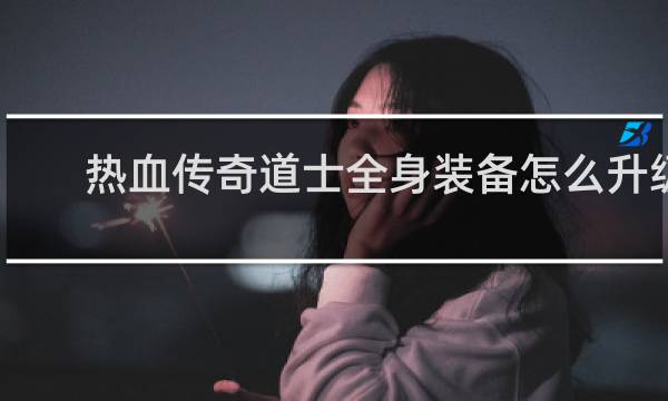 热血传奇道士全身装备怎么升级