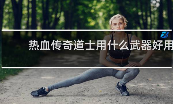 热血传奇道士用什么武器好用